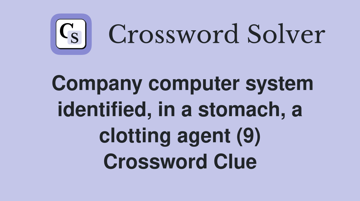 Company computer system identified, in a stomach, a clotting agent (9) Crossword Clue Answers